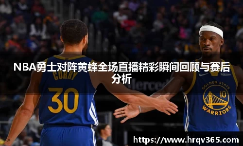 NBA勇士对阵黄蜂全场直播精彩瞬间回顾与赛后分析
